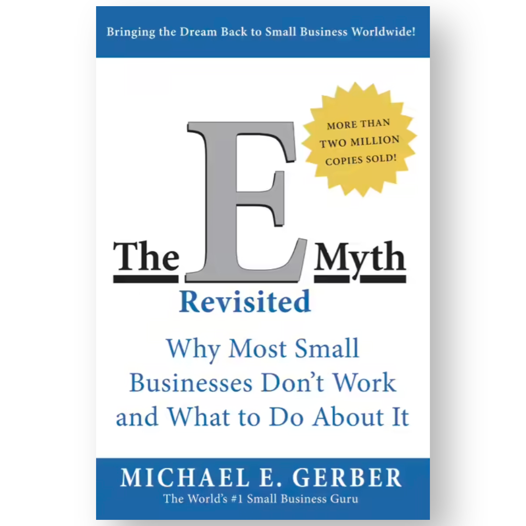 The E-myth revisited - Why most small business don't work and what to do about it, by Michael Gerber