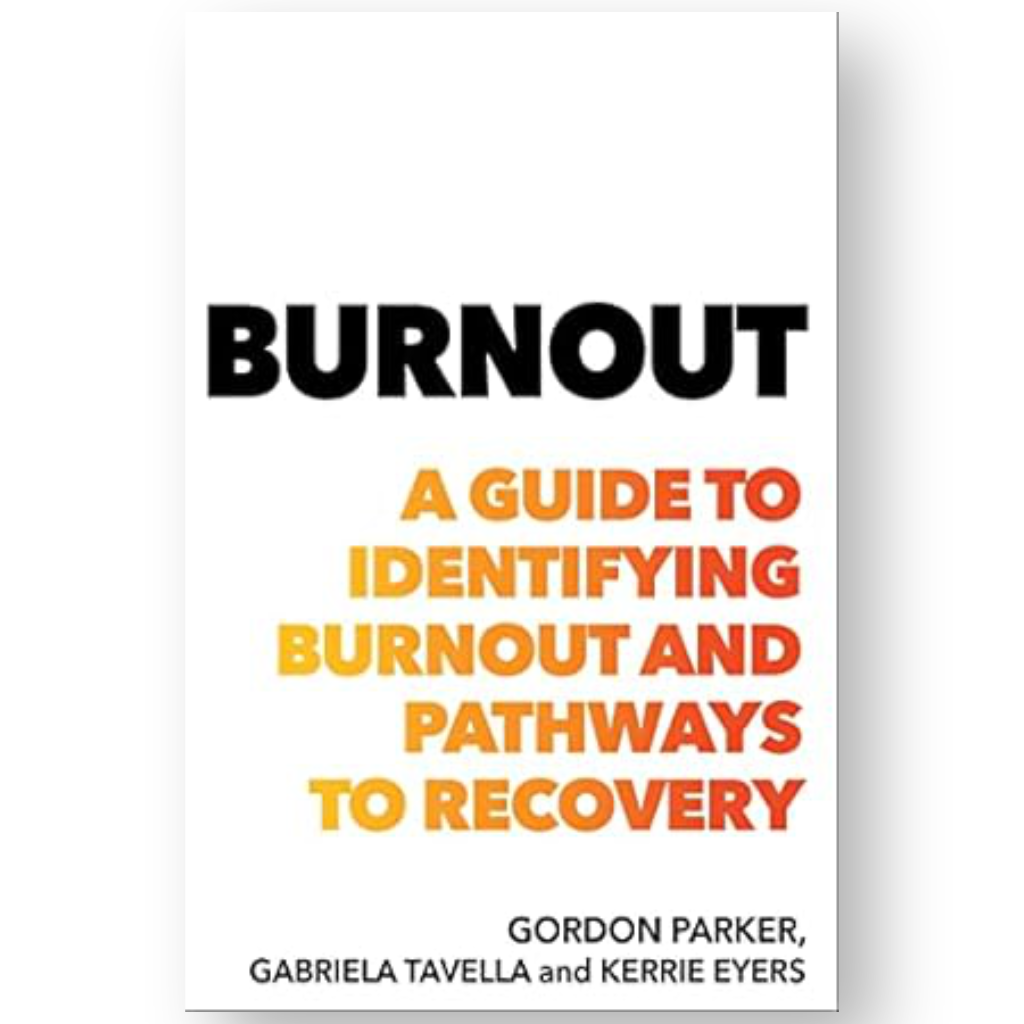 Burnout: A guide to identifying burnout and pathways to recovery by Gordon Parker, Gabriela Tavella, Kerrie Eyers.
