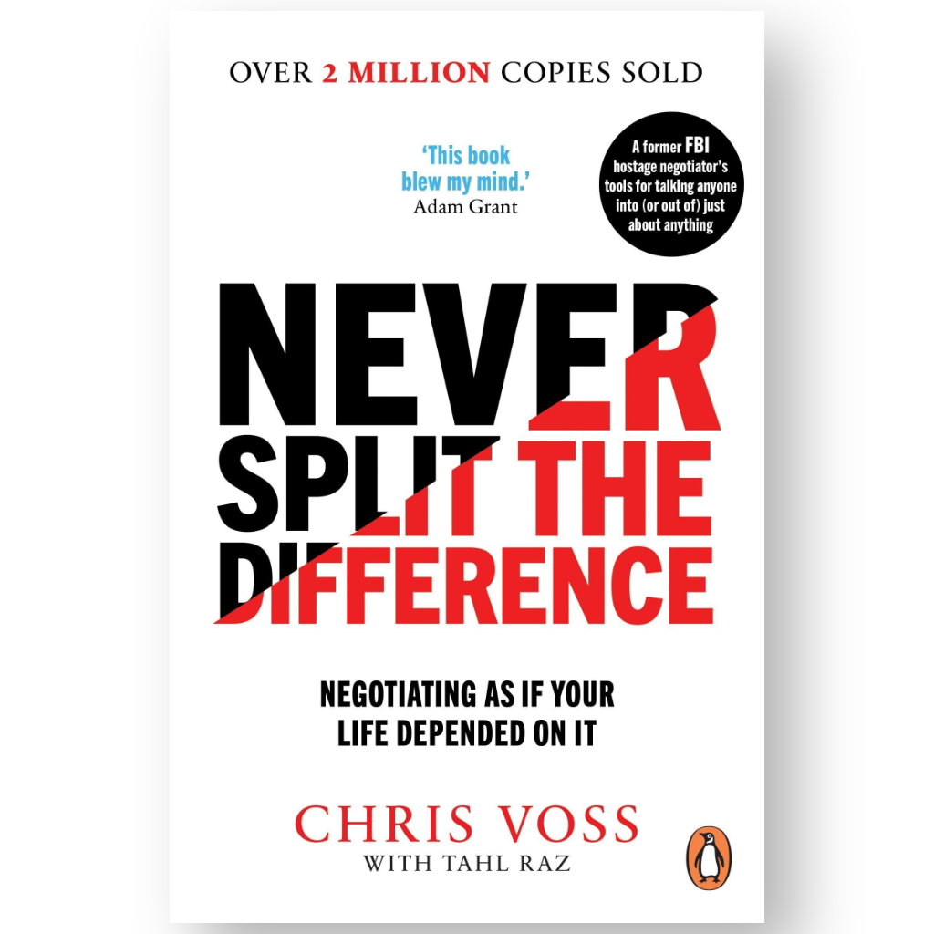 Never Split the Difference Negotiating as if Your Life Depended on It By: Chris Voss
